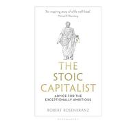 The Stoic Capitalist: Advice for the Exceptionally Ambitious