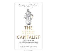 The Stoic Capitalist : Advice for the Exceptionally Ambitious