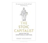 The Stoic Capitalist : Advice for the Exceptionally Ambitious
