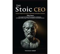 The Stoic CEO: How to Apply the Tenets of Marcus Aurelius and Epictetus to Conquer Stress, Inspire Teams, and Build an Unshakeable Busines