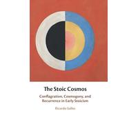 The Stoic Cosmos : Conflagration, Cosmogony, and Recurrence in Early Stoicism