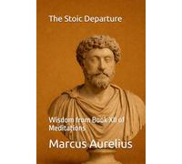 The Stoic Departure: Wisdom from Book XII of Meditations (Modern Stoic Wisdom)