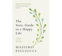 The Stoic Guide to a Happy Life : 53 Brief Lessons for Living
