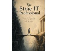 The Stoic IT Professional: Master the Technology. Manage the Pressure. Earn Trust.