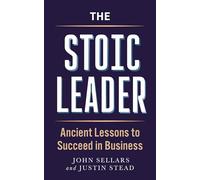 The Stoic Leader : Ancient Lessons to Succeed in Business