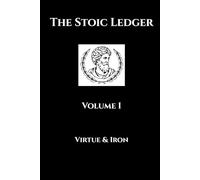 The Stoic Ledger: Volume I: Virtue & Iron