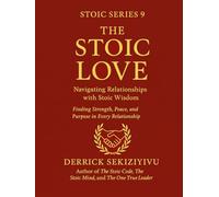 THE STOIC LOVE: Navigating Relationships with Stoic Love (THE STOIC SERIES)