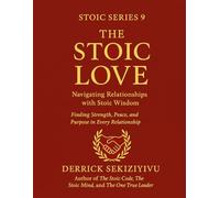 THE STOIC LOVE: Navigating Relationships with Stoic Love (THE STOIC SERIES)