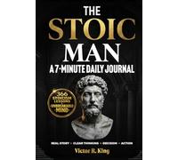 The Stoic Man - A 7-Minute Daily Journal: 366 Modern Stoicism Lessons to Eliminate Negative Thinking, Build Emotional Intelligence, and Develop the Mental Toughness of the Unbreakable Man