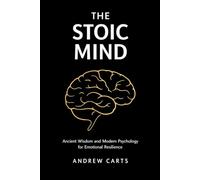 The Stoic Mind: Ancient Wisdom and Modern Psychology for Emotional Resilience (Ancient Stoicism for the Modern Man (by Stoa Poikile Press))