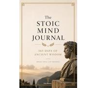 The Stoic Mind Journal: 365 Days of Ancient Wisdom to Master Your Emotions, Silence Anxiety, and Build Unshakable Inner Strength