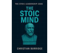 The Stoic Mind (The Stoic Leadership Code)