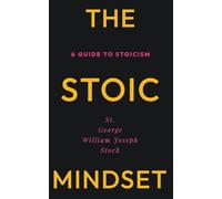 The Stoic Mindset: A Guide to Stoicism