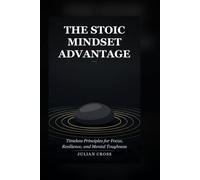 The Stoic Mindset Advantage: Timeless Principles for Focus, Resilience, and Mental Toughness
