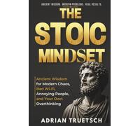The Stoic Mindset: Ancient Wisdom for Modern Chaos, Bad Wi-Fi, Annoying People, and Your Own Overthinking
