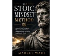The Stoic Mindset Method: Control Your Thoughts, Master Your Emotions, and Build Inner Strength in a Chaotic World