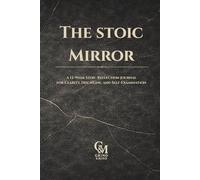 The Stoic Mirror: A 12-Week Stoic Reflection Journal for Clarity, Discipline, and Self-Examination