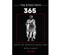 The Stoic Path: 365 Days of Mindfulness & Resilience: 365 Wisdom-Provoking Stoic Quotes on Practical Wisdom, Courage, Acceptance & More