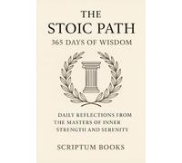 The Stoic Path. 365 Days of Wisdom: Daily Reflections from the Masters of Inner Strength and Serenity