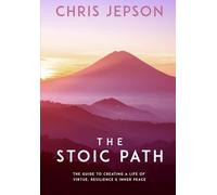 The Stoic Path. - The Guide to creating a life of virtue, resilience & inner peace.: Ancient Wisdom for Self-Mastery, Mental Toughness, and Inner Peace in the Modern World