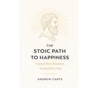 The Stoic Path to Happiness: Control Your Emotions, Control Your Life (Ancient Stoicism as Modern Therapy (by Stoa Poikile Press))