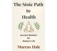 The Stoic Path to Health: Ancient Wisdom for Modern Life