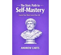 The Stoic Path to Self-Mastery: Control Your Mind, Control Your Life (Ancient Stoicism as Modern Therapy (by Stoa Poikile Press))
