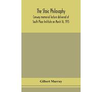 The stoic philosophy; Conway memorial lecture delivered at South Place Institute on March 16, 1915
