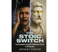 The Stoic Switch: From Emotional Chaos To Bulletproof Clarity In 60 Seconds