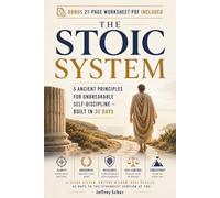 The Stoic System: 5 Ancient Principles for Unbreakable Self-Discipline Built in 30 Days