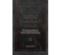 The Stoic Thinking Man's Journal: One Day at a Time to Create a Life Worth Living (The Stoic Thinking Series)