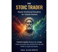 The Stoic Trader: Master Emotional Discipline for Volatile Markets: Transform impulsive decisions into strategic moves and protect your portfolio from fear and FOMO in crypto and stocks.