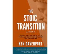 The Stoic Transition: A Guide: How Veterans Can Thrive in their Next Adventure