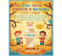 The Stoic Truth Emperor Is Watching: Stop Lying: Stoicism Lessons for Kids Who Lie to Build Honesty, Trust, Integrity, & Positive Character, Develop ... Behavior with Stoic Philosophy for Kids)