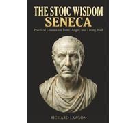 The Stoic Wisdom of Seneca: Practical Lessons on Time, Anger, and Living Well (Stoicism for Modern Living)