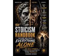 The Stoicism Handbook for Men Who Carry Everything Alone: 365 Daily Prompts to Build Relentless Discipline, Master Your Mind, and Become Unbreakable