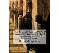 The Stolen Bacillus and Other Incidents (1895). By: Herbert George Wells: The Stolen Bacillus and Other Incidents is a collection of fifteen fantasy and science fiction short stories .