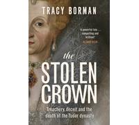 The Stolen Crown : Treachery, Deceit and the Death of the Tudor Dynasty
