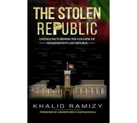 The Stolen Republic: Untold Facts Behind the Collapse of Afghanistan’s Last Republic