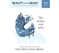 The Stolen Rose Solos, V. U. Level Y: Beauty and the Beast, The Original Fairy Tale in D Major and B Minor (Andrea and Trevor Dow's Very Useful Piano Library)