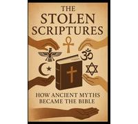 The Stolen Scriptures: How Ancient Myths Became the Bible