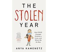 The Stolen Year: How COVID Changed Children's Lives, and Where We Go Now