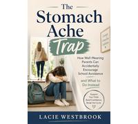 The Stomach Ache Trap: How Well-Meaning Parents Can Accidentally Encourage School Avoidance and What to Do Instead