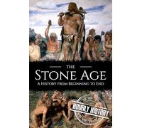 The Stone Age: A History from Beginning to End (Prehistory)