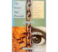 The Stone Age Present: How Evolution Has Shaped Modern Life-From Sex, Violence, and Language to Emotions, Morals, and Communities