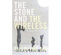 The Stone and the Wireless: Mediating China, 1861-1906 (Sign, Storage, Transmission)