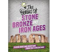The Stone, Bronze and Iron Ages: Clever Ideas and Inventions from Past Civilisations (The Genius of)