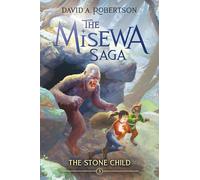 The Stone Child: The Misewa Saga, Book Three: 3