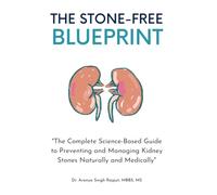 THE STONE-FREE BLUEPRINT: The Complete Science-Based Guide to Preventing and Managing Kidney Stones Naturally and Medically