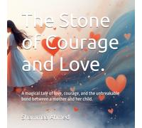 The Stone of Courage and Love.: A magical tale of love, courage, and the unbreakable bond between a mother and her child.